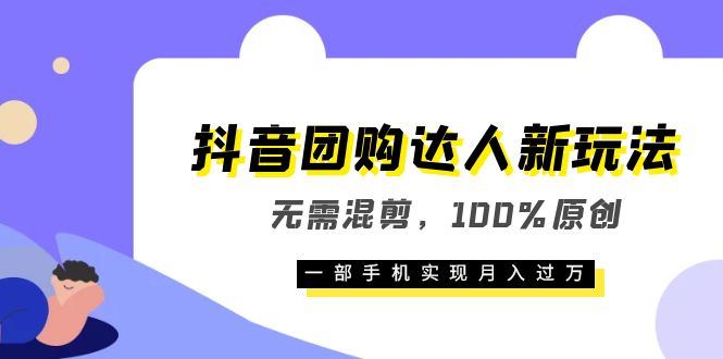 抖音团购达人新玩法,无需混剪,100%原创,一部手机实现月入过万-91搞钱