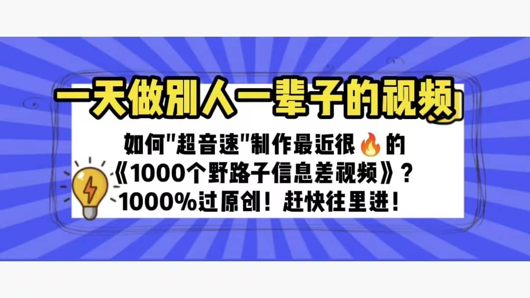 一天做完别一辈子的视频 制作最近很火的《1000个野路子信息差》100%过原创-91搞钱