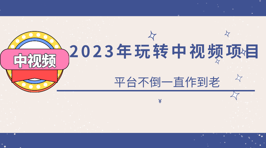 2023一心0基础玩转中视频项目：平台不倒，一直做到老-91搞钱