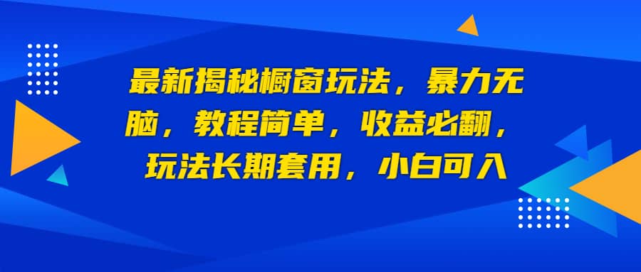最新揭秘橱窗玩法,暴力无脑,收益必翻,玩法长期套用,小白可入-91搞钱