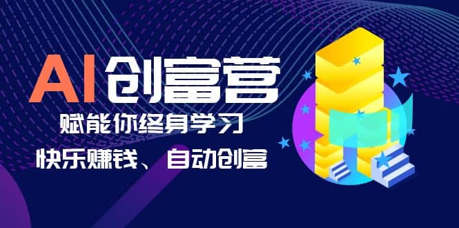 AI学习创富营-AI时代,赋能你终身学习、快乐赚钱、自动创富-91搞钱