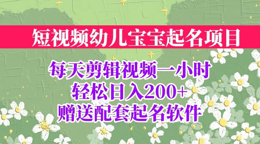 短视频幼儿宝宝起名项目，全程投屏实操，赠送配套软件-91搞钱