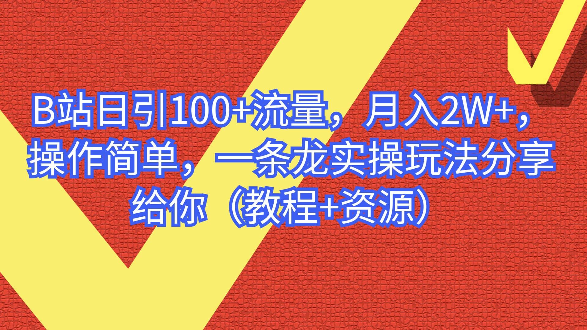 B站日引100+流量，月入2W+，操作简单，一条龙实操玩法分享给你（教程+资源）-91搞钱
