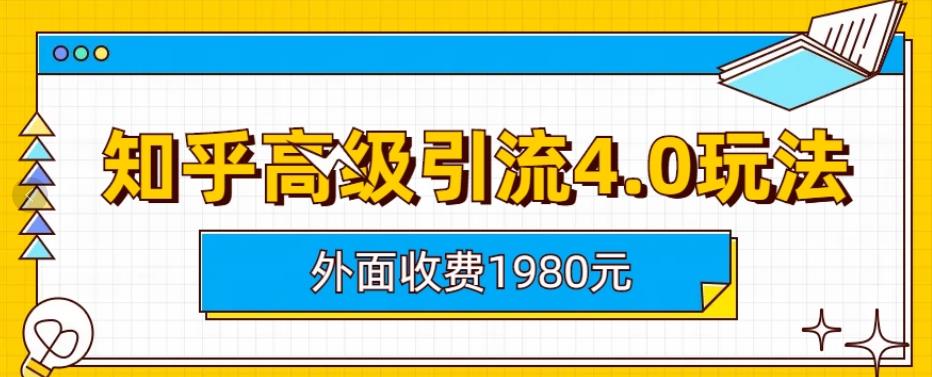 外面收费1980知乎高级引流4.0玩法,纯实操课程【揭秘】-91搞钱