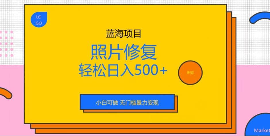 蓝海项目照片修复,轻松日入500+,小白可做无门槛暴力变现【揭秘】-91搞钱