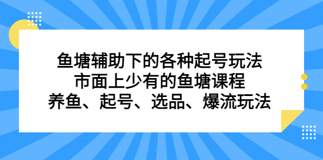 鱼塘辅助下的各种起号玩法，市面上少有的鱼塘课程，养鱼、起号、选品、爆流玩法-91搞钱
