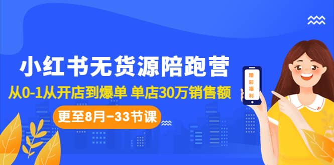小红书无货源陪跑营：从0-1从开店到爆单 单店30万销售额（更至8月-33节课）-91搞钱
