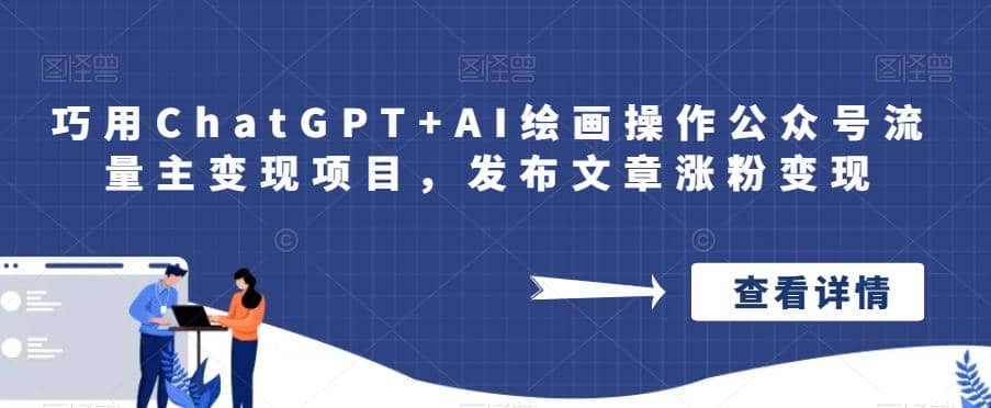 巧用ChatGPT+AI绘画操作公众号流量主变现项目，发布文章涨粉变现-91搞钱