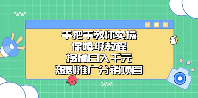 手把手教你实操！保姆级教程揭秘日入千元的短剧推广分销项目-91搞钱