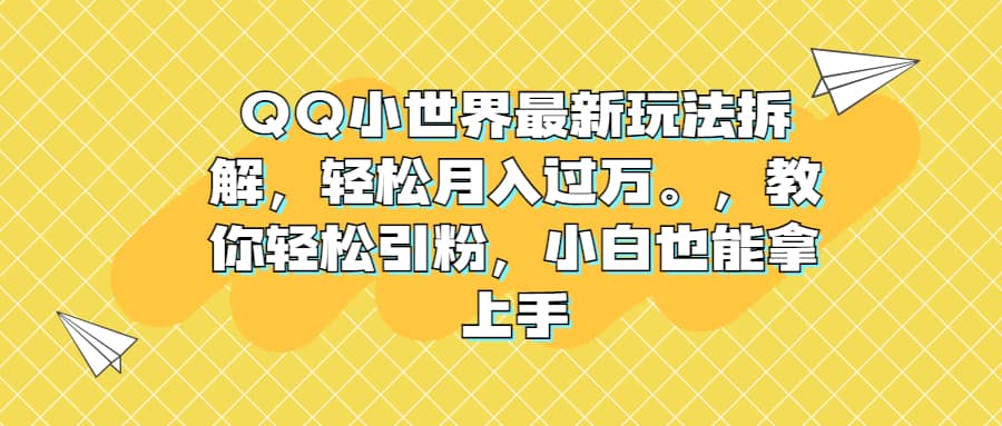 QQ小世界最新玩法拆解,轻松月入过万。教你轻松引粉,小白也能拿上手-91搞钱