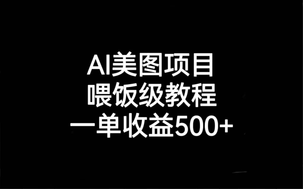 AI美图项目，喂饭级教程，一单收益500+-91搞钱