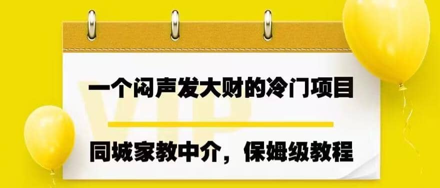 一个闷声发大财的冷门项目,同城家教中介,操作简单,一个月变现7000+,保姆级教程-91搞钱