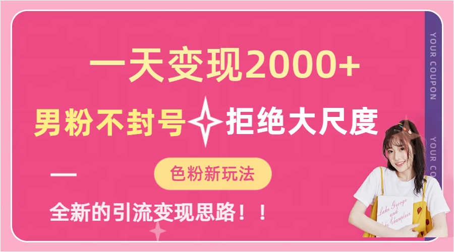 一天收款2000元，男粉不封号拒绝大尺度-色粉全新的变现方法-91搞钱