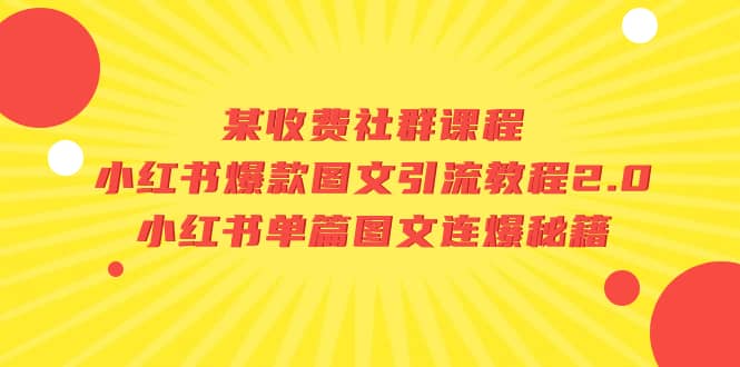 某收费社群课程：小红书爆款图文引流教程2.0+小红书单篇图文连爆秘籍-91搞钱