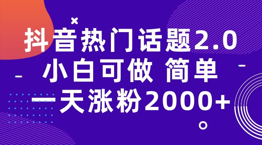 抖音热门话题玩法2.0,一天涨粉2000+(附软件+素材)-91搞钱