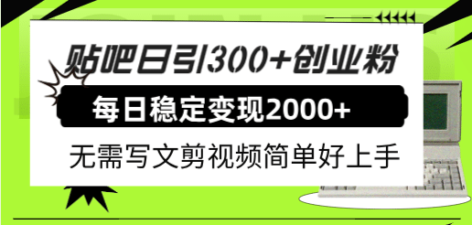 贴吧日引300+创业粉日稳定2000+收益无需写文剪视频简单好上手!-91搞钱