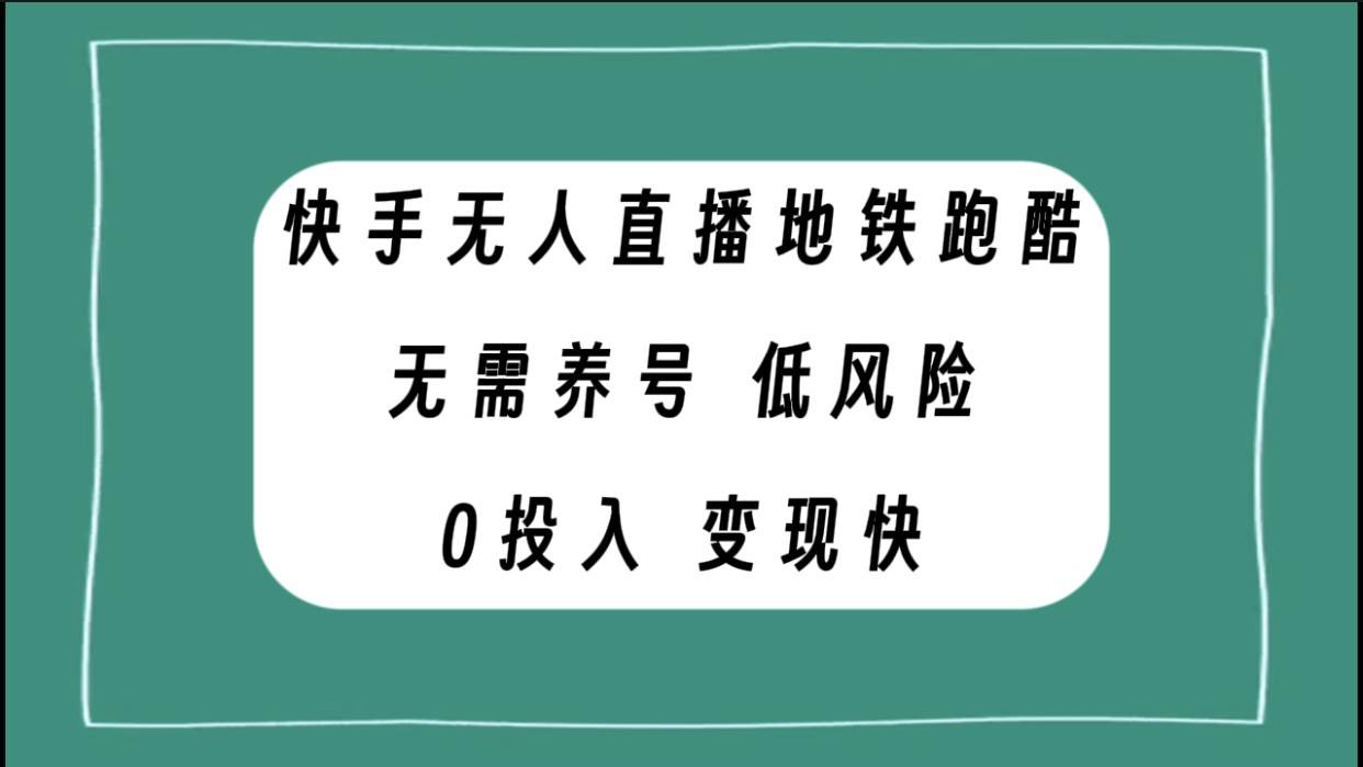 快手无人直播地铁跑酷，无需养号，低投入零风险变现快-91搞钱
