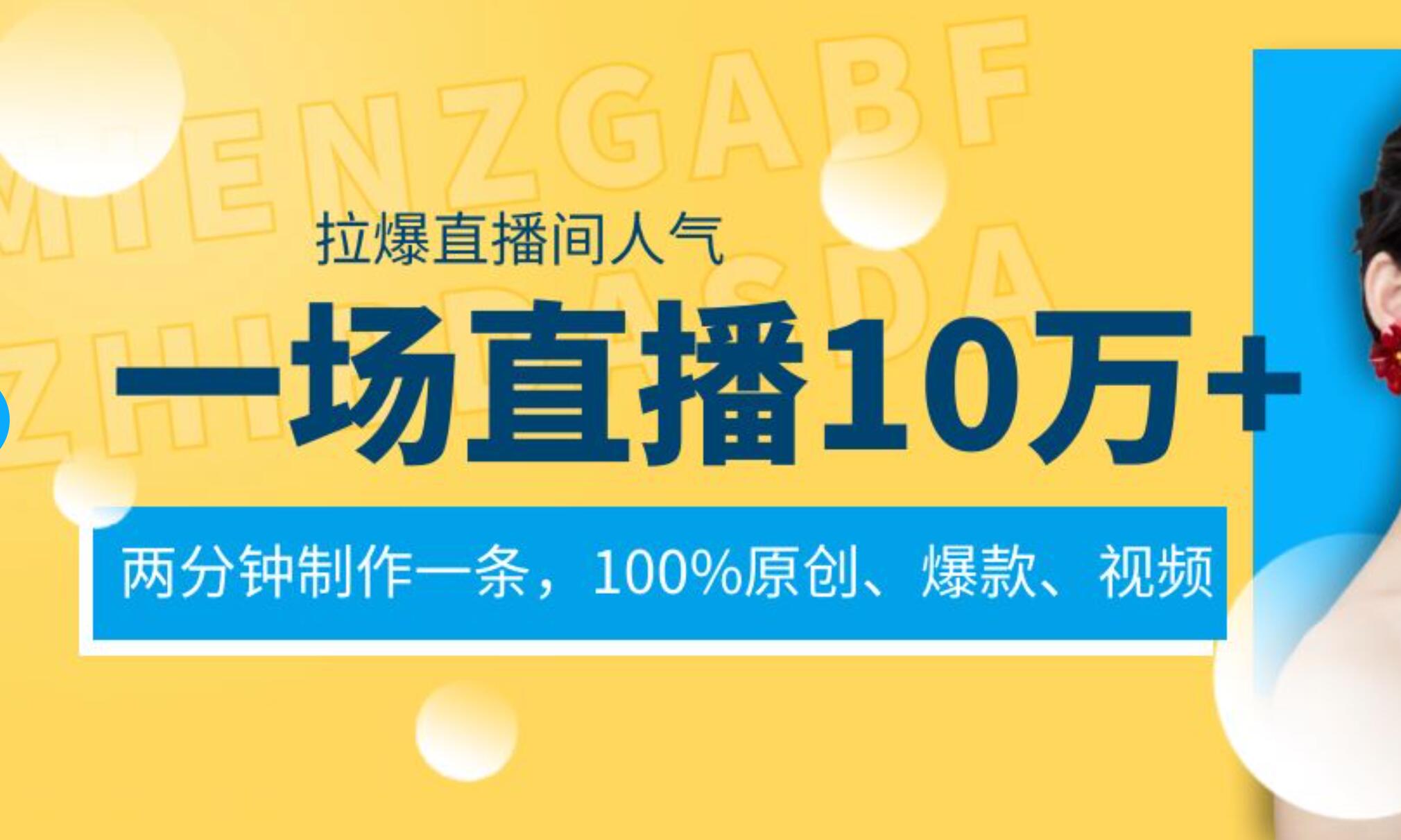 一场直播10万+,两分钟制作一条,100%原创、爆款、视频, 给视频号卖货直播间倒流,从而拉爆直播间人气-91搞钱