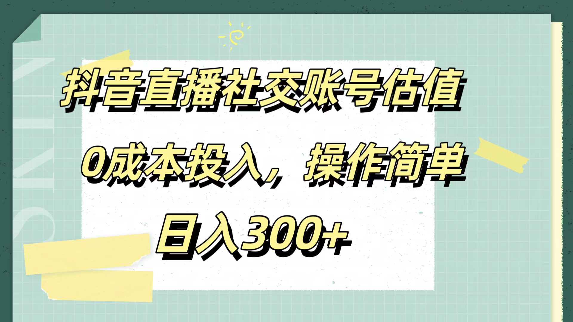 抖音直播社交账号估值，0成本投入，操作简单，日入300+-91搞钱