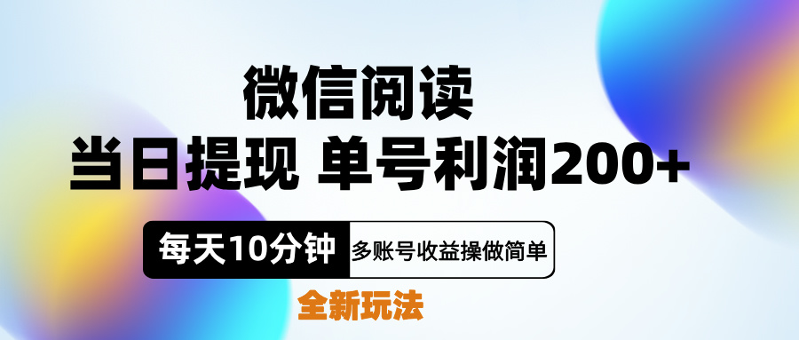 微信阅读新玩法，每天十分钟，单号利润200+，简单0成本，当日就能提...-91搞钱
