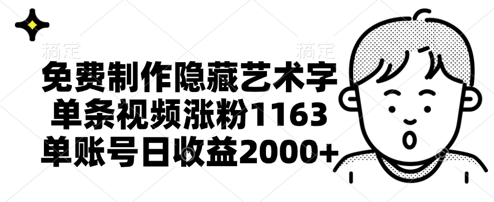 免费制作隐藏艺术字,单条视频涨粉1163,单账号日收益2000+-91搞钱