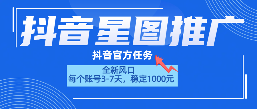 抖音星图推广，官方任务，一个账号1000元！！！-91搞钱