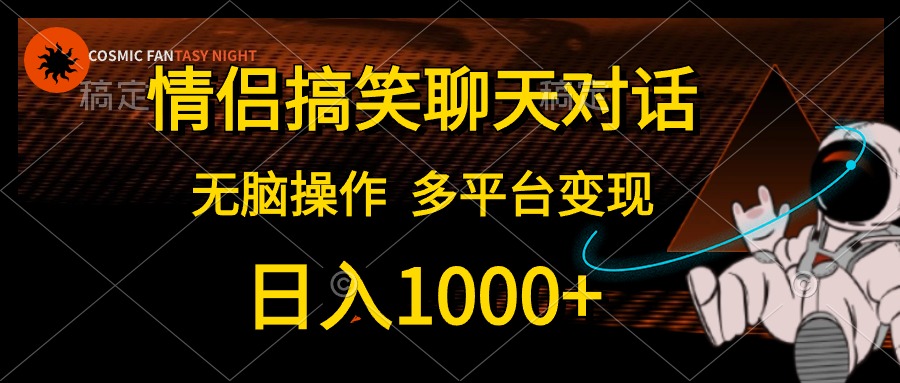 情侣搞笑聊天对话，无脑操作，多平台变现，日入1000+-91搞钱