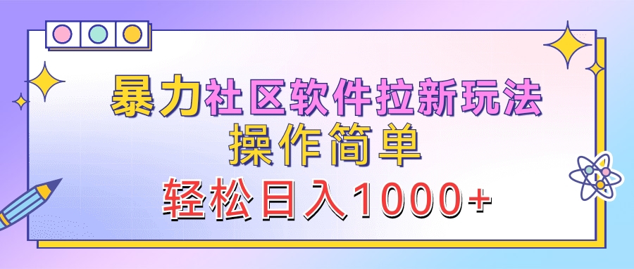 暴力社区软件拉新玩法，操作简单，轻松日入1000+-91搞钱