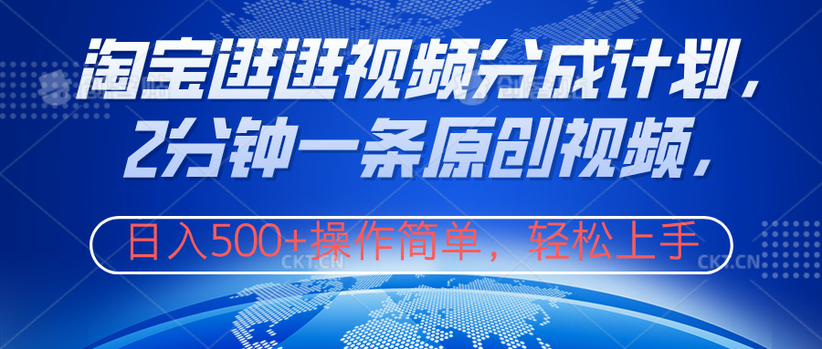 淘宝逛逛视频分成计划，2分钟一条原创视频，操作简单，轻松上手日入500+-91搞钱