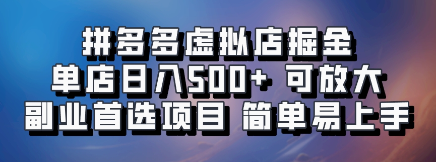 拼多多虚拟店掘金 单店日入500+ 可放大 副业首选项目 简单易上手-91搞钱