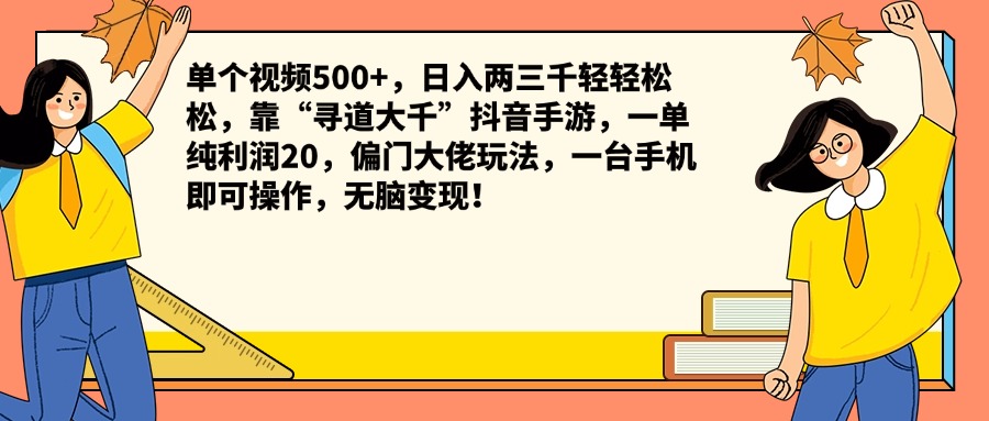 单个视频500+，日入两三千轻轻松松，靠“寻道大千”抖音手游，一单纯利润20，偏门大佬玩法，一台手机即可操作，无脑变现！-91搞钱