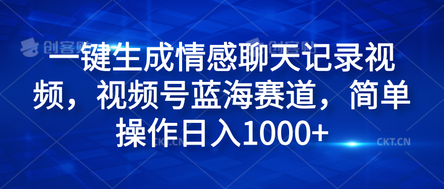 一键生成情感聊天记录视频，视频号蓝海赛道，简单操作日入1000+-91搞钱