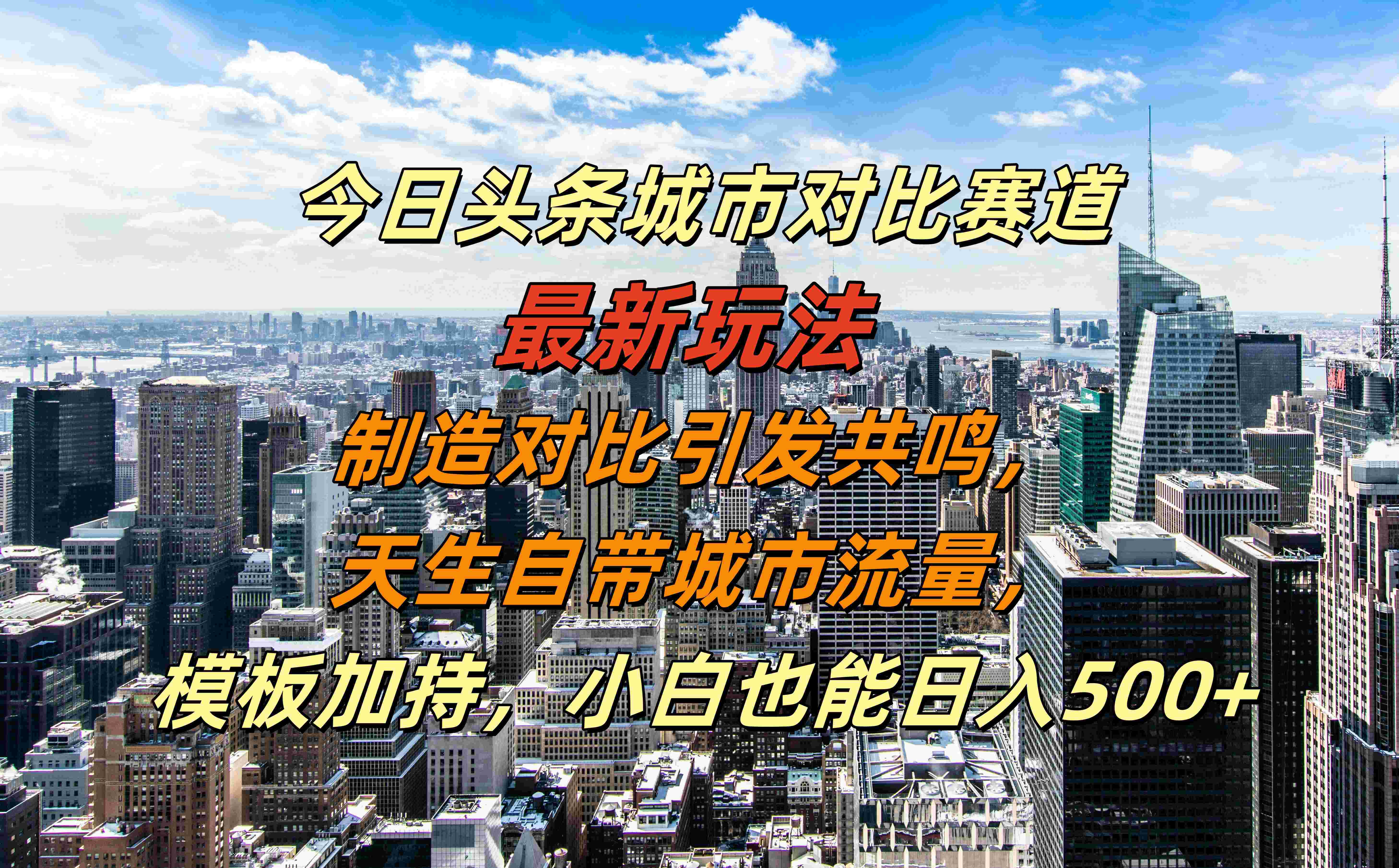 今日头条城市对比赛道最新玩法，制造对比引发共鸣，天生自带城市流量，模板加持，小白也能日入500+-91搞钱