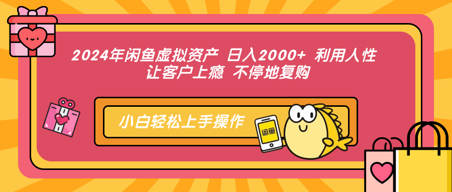 2024年闲鱼虚拟资产 日入2000+ 利用人性 让客户上瘾 不停地复购-91搞钱