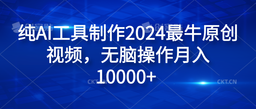 纯AI工具制作2024最牛原创视频,无脑操作月入10000+-91搞钱