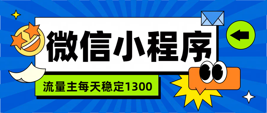 微信小程序流量主，每天都是1300-91搞钱