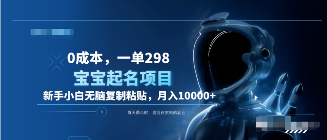 0成本,小白无脑复制粘贴,一单298 靠给宝宝起名月入10000+ 附送软件-91搞钱