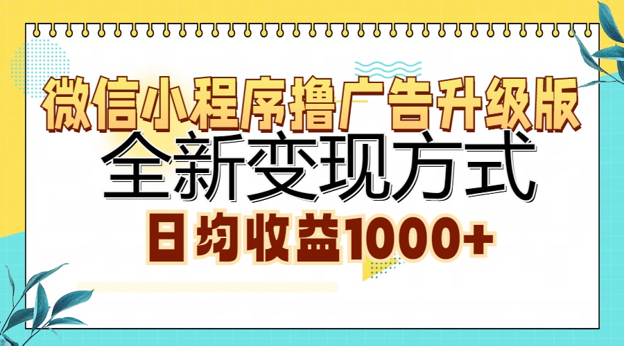 微信小程序撸广告升级版，全新变现方式，日均收益1000+-91搞钱