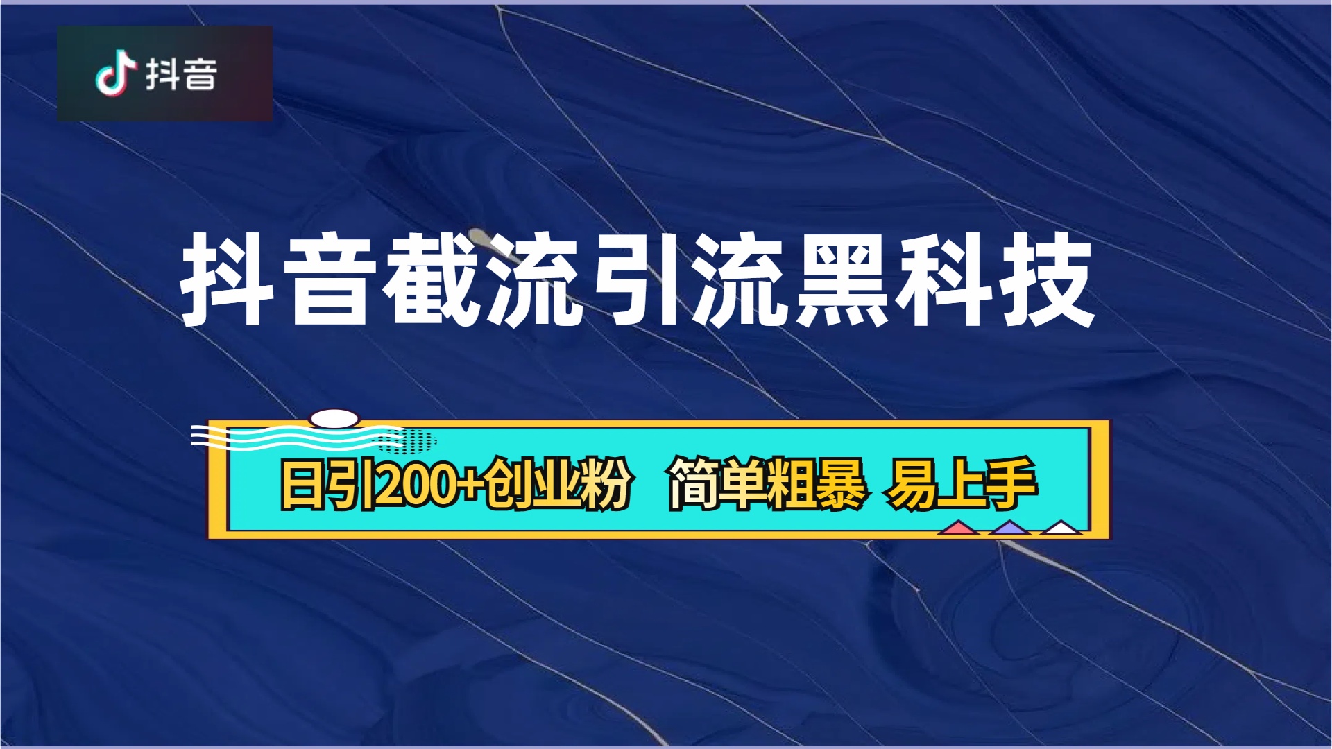 抖音暴力截流引流黑科技，日引200+创业粉，顶流导师内部课程，简单粗暴易上手-91搞钱