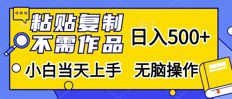 粘贴复制无需作品，日入500+，小白当天上手，无脑操作-91搞钱