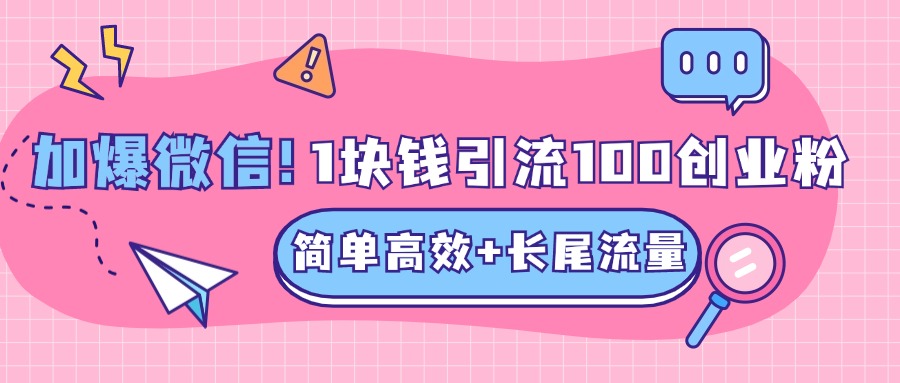 低成本高回报,1块钱引流100个精准创业粉,简单高效+长尾流量,单人单日引流500+创业粉,加爆你的微信-91搞钱