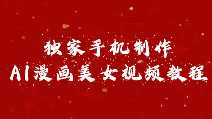 独家手机制作AI漫画美女视频，外面卖1280的保姆级教程-91搞钱