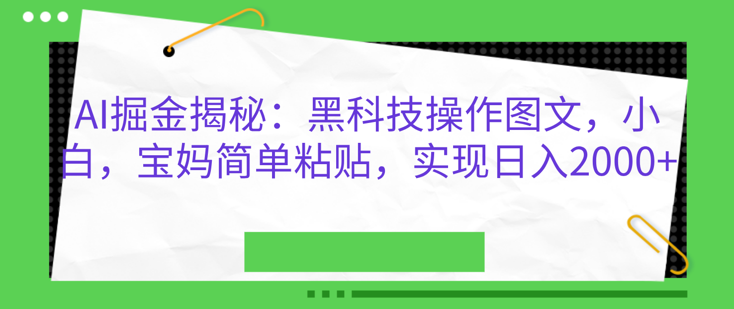 AI掘金揭秘:黑科技操作图文,小白,宝妈简单粘贴,实现日入2000+-91搞钱