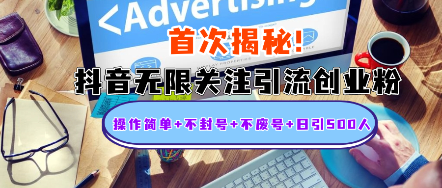 首次揭秘：抖音无限关注引流创业粉，操作简单+不封号+不废号+日引500人-91搞钱