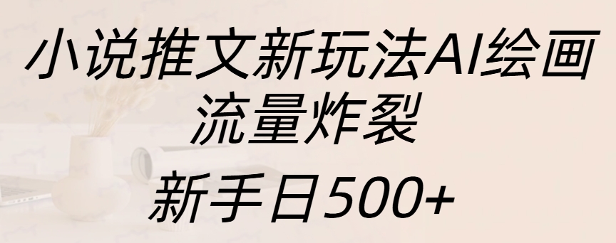 小说推文新玩法AI绘画,流量炸裂,新手日入500+-91搞钱