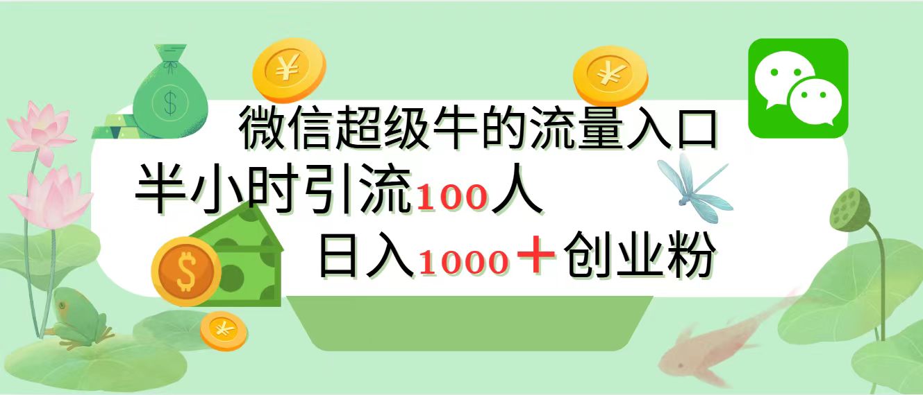 新的引流变现阵地，微信超级牛的流量入口，半小时引流100人，日入1000+创业粉-91搞钱