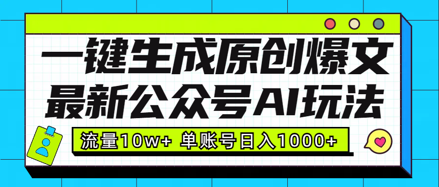 最新公众号AI玩法！一键生成原创爆文，流量10w+，单账号日入1000+-91搞钱