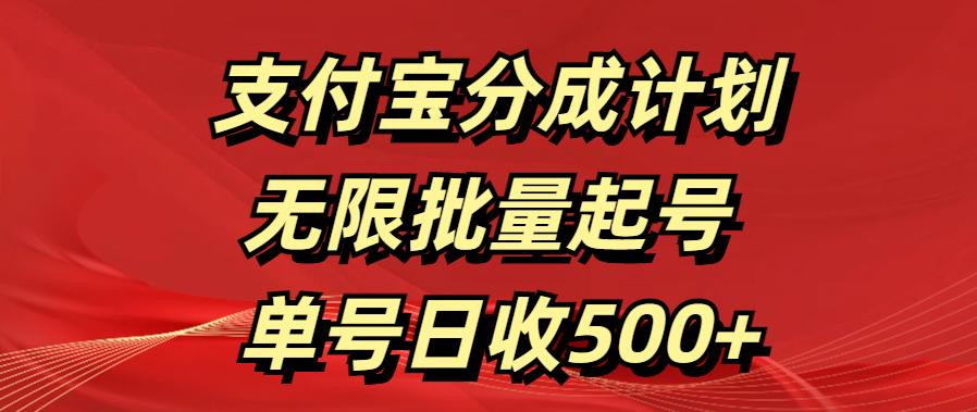 支付宝分成计划   无限批量起号  单号日收500+-91搞钱