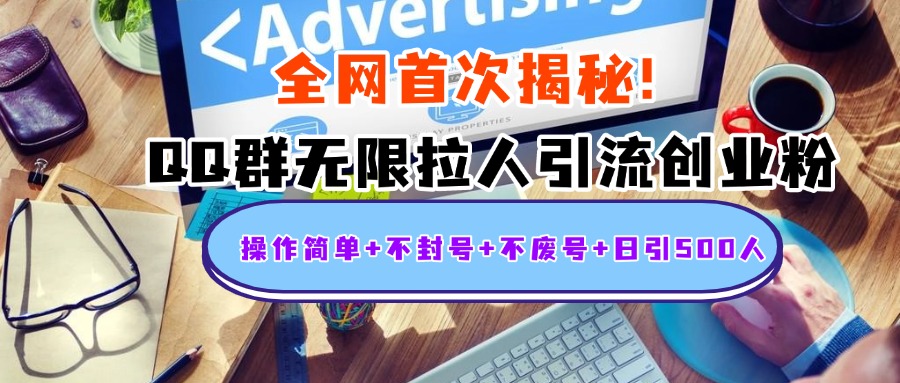 首次揭秘：QQ群无限拉人引流创业粉，操作简单+不封号+不废号+日引500人-91搞钱