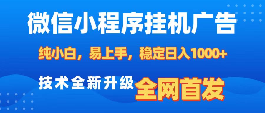 微信小程序全自动挂机广告，纯小白易上手，稳定日入1000+，技术全新升级，全网首发-91搞钱